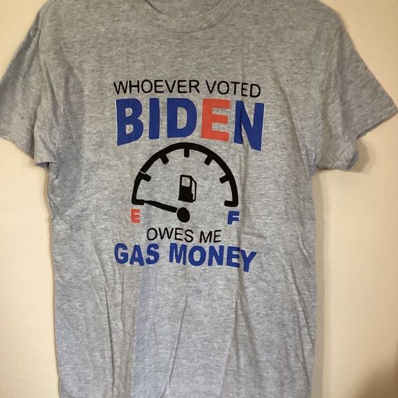 WHOEVER VOTED BIDEN OWES ME GAS MONEY t-shirt Small 3XL Gray Short sleeve NWOT - Picture 2 of 8
